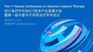 会议通知 | 关于举办“四川省巴中市BNCT技术产业发展大会暨第一届华夏中子俘获治疗学术会议”的有关通知（第一轮）